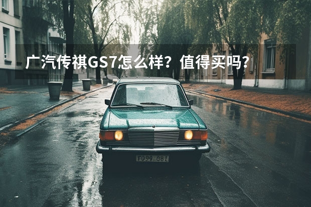 广汽传祺GS7怎么样？值得买吗？