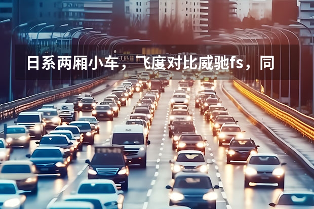 日系两厢小车，飞度对比威驰fs，同样价位你会怎么选？