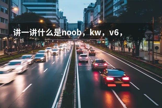 讲一讲什么是noob，kw，v6，zf，bp，j12，s厂吧