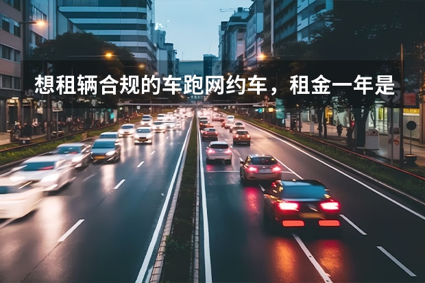 想租辆合规的车跑网约车，租金一年是多少？