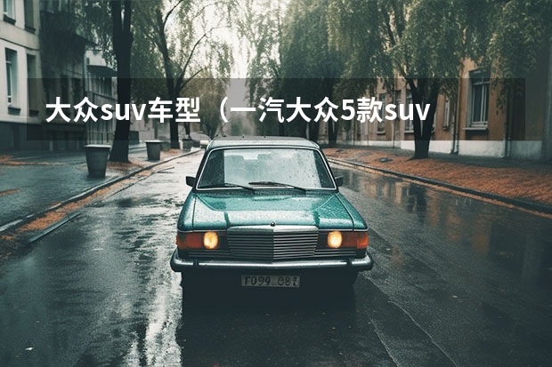 大众suv车型（一汽大众5款suv）