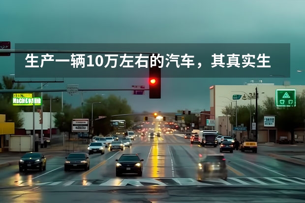 生产一辆10万左右的汽车，其真实生产成本是多少？