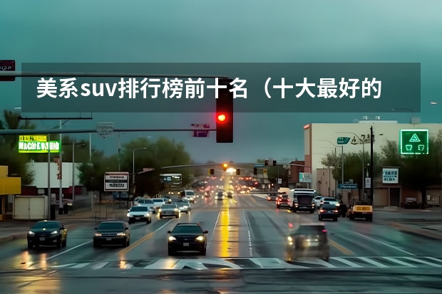 美系suv排行榜前十名（十大最好的进口suv）