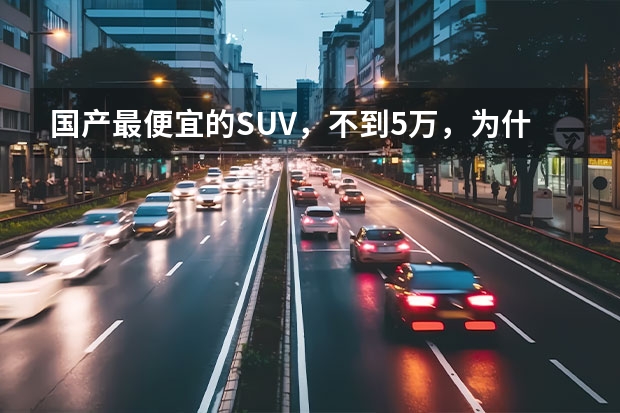 国产最便宜的SUV，不到5万，为什么识货人都不买？